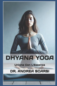 Title: Dhyana Yoga: Unione Con L'Essenza, Author: Andrea Scarsi