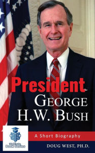 Title: President George H. W. Bush: A Short Biography, Author: Doug West