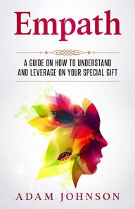 Title: Empath: A Guide on How to Understand and Leverage Your Special Gift, Author: Adam Johnson