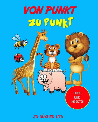 Von Punkt Zu Punkt Tiere Und Insekten Verbinde Die Punkte Fur Kinder By Jb Bucher Ltd Paperback Barnes Noble