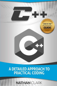 Title: C++: A Detailed Approach to Practical Coding, Author: Nathan Clark