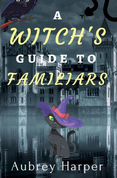 A Witch's Guide to Familiars