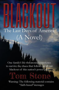 Title: Blackout: The Last Days of America (A Novel) One family's life-threatening experience to survive an all-out blackout of this nation's power grid. Inspired by Forstchen, McCarthy, Niven & Rawles., Author: Tom Stone