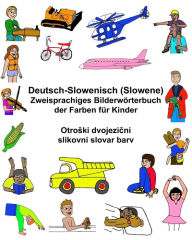 Title: Deutsch-Slowenisch / Slowene Zweisprachiges Bilderwörterbuch der Farben für Kinder, Author: Kevin Carlson