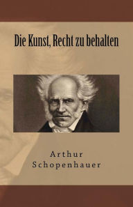 Title: Die Kunst, Recht zu behalten, Author: Arthur Schopenhauer