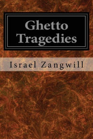 Title: Ghetto Tragedies, Author: Israel Zangwill