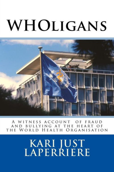 Wholigans: A Witness Account about Fraud and Bullying at the Heart of the World Health Organization