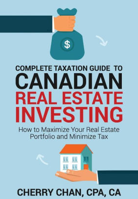 Complete Taxation Guide To Canadian Real Estate Investing How To Maximize Your Real Estate Portfolio And Minimize Taxpaperback - 