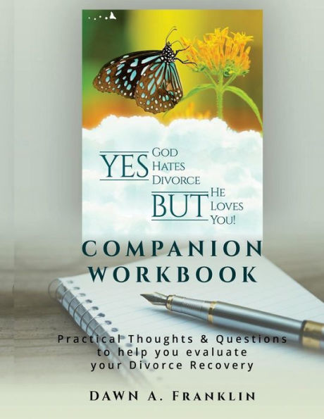 Yes, God Hates Divorce, BUT, He loves You! - Companion Workbook: Practical Thoughts & Questions to help you evaluate your Divorce Recovery