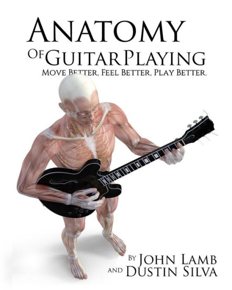 Anatomy of Guitar Playing: Move Better, Feel Better, Play Better