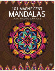 Title: 101 Magnificent Mandalas Adult Coloring Book Vol.1: Anti stress Adults Coloring Book to Bring You Back to Calm & Mindfulness, Author: Kierra Bury
