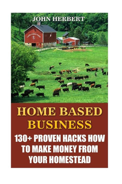 Home Based Business: 130+ Proven Hacks How To Make Money From Your Homestead