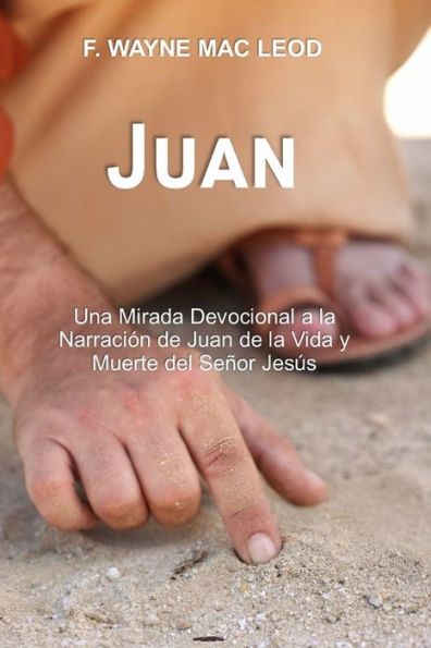 Juan: Una Mirada Devocional a la Narraciï¿½n de Juan de la Vida y Muerte del Seï¿½or Jesï¿½s