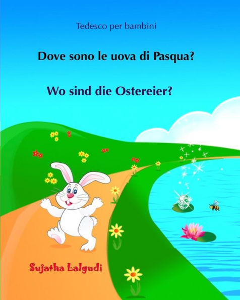 Tedesco per bambini: Dove sono le uova di Pasqua: Testo parallelo, Libro Illustrato Per Bambini Italiano-tedesco, tedesco per italiani, Un Libro in 2 Lingue, bambini bilinguale, Bilingue con testo tedesco a fronte