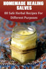 Homemade Healing Salves: 80 Safe Herbal Recipes For Different Purposes: (healing salve mtg, healing salve book, healing salve book, herbal remedies)