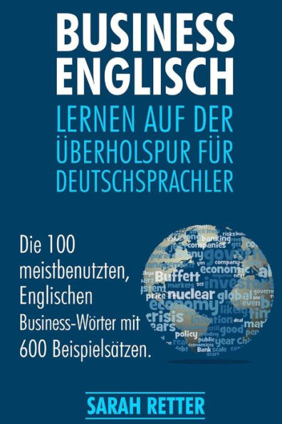 Business Englisch: Lernen auf der Uberholspur fur Deutschsprachler: Die 100 meistbenutzten, englischen Business-Wörter mit 600 Beispielsätzen.