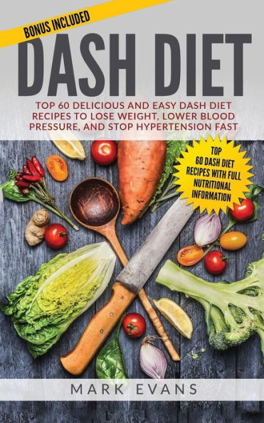 DASH Diet: Top 60 Delicious and Easy Diet Recipes to Lose Weight, Lower Blood Pressure, Stop Hypertension Fast