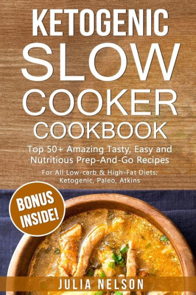 Ketogenic SlowCooker Cookbook: Top 50+ Amazing Tasty, Easy and Nutritious Prep-And-Go Recipes