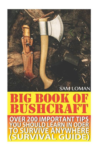 Big Book Of Bushcraft: Over 200 Important Tips You Should Learn In Oder To Survive Anywhere (Survival Guide): (Prepper's Stockpile Guide, Prepping, Survival Skills, Survival Guide For Kids)