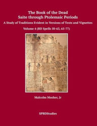 Title: The Book of the Dead, Saite through Ptolemaic Periods: A Study of Traditions Evident in Versions of Texts and Vignettes, Author: Malcolm Mosher Jr