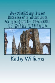 Title: Re-visiting Poor Richard's Almanac by Benjamin Franklin by Kathy Williams, Author: Kathy Williams