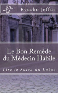 Title: Le Bon Remède du Médecin Habile: Lire le Sutra du Lotus, Author: Ryusho Jeffus