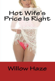 Title: Hot Wife's Price Is Right, Author: Willow Haze