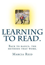 Title: Learning to Read. Back to basics, the methods that work.: Teach someone to read from scratch. Using a complete phonics method. Become familiar with the vocabulary required at this level, basic speech sounds, and the 26 letters of the alphabet. By the end, Author: Marcia Estelle Reid