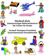 Title: Deutsch-Zulu Zweisprachiges Bilderwörterbuch der Farben für Kinder Incwadi Yezingane Enemibala Eyisichazamazwi Esinezithombe, Author: Kevin Carlson