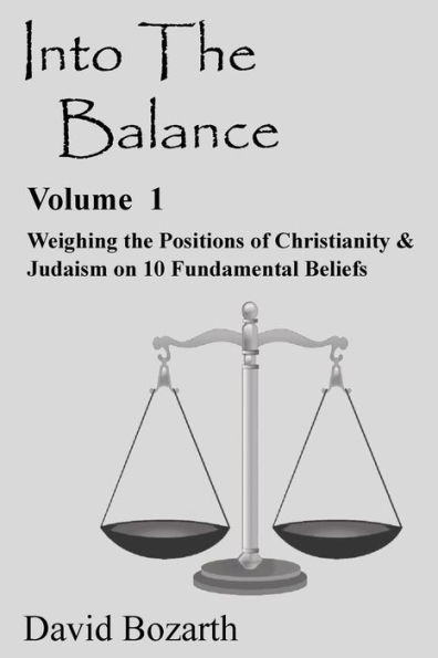 Into The Balance: Weighing the Positions of Christianity & Judaism on 10 Fundamental Beliefs