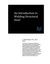 Title: An Introduction to Welding Structural Steel, Author: J Paul Guyer