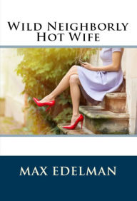 Title: Wild Neighborly Hot Wife, Author: Max Edelman