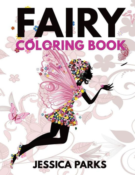 Fairy Coloring Book: A Crazy Cute Collection Of Adorable Highly Detailed Fairy Designs - A Magical Coloring Experience For Stress Relief And Relaxation For Boys Girls Teens And Adults