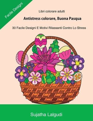 Libri Colorare Adulti: Antistress Colorare, Buona Pasqua: 30 Facile Designi, Libro Antistress Da Colorare: Uova Di Pasqua, Motivi Floreali, Libro Colorare Adulti, Libri Antistress