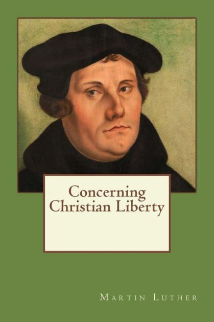 Concerning Christian Liberty by Martin Luther, Paperback | Barnes & Noble®