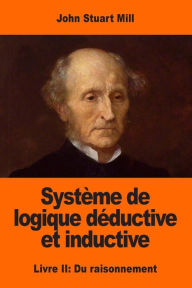 Title: Systï¿½me de logique dï¿½ductive et inductive: Livre II: Du raisonnement, Author: Louis Peisse