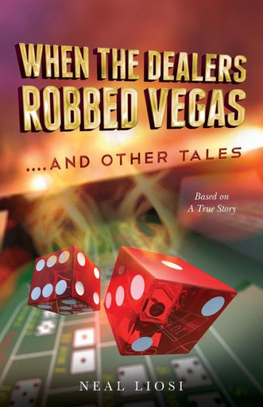 When The Dealers Robbed Vegas....And Other Tales: Based on A True Story