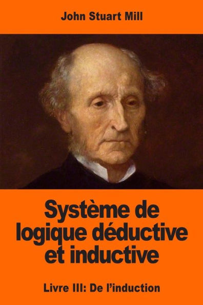 Systï¿½me de logique dï¿½ductive et inductive: Livre III: De l'induction