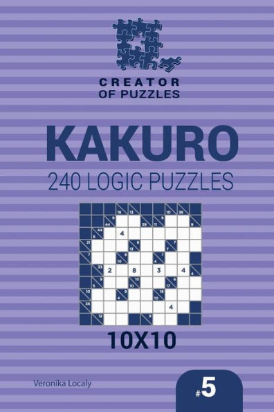 Creator of puzzles - Kakuro 240 Logic Puzzles 10x10 (Volume 5)