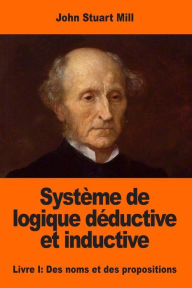 Title: Systï¿½me de logique dï¿½ductive et inductive: Livre I: Des noms et des propositions, Author: Louis Peisse