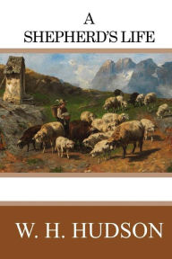 Title: A Shepherd's Life, Author: W H Hudson
