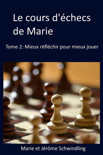Le cours d'échecs de Marie: Mieux réfléchir pour mieux jouer