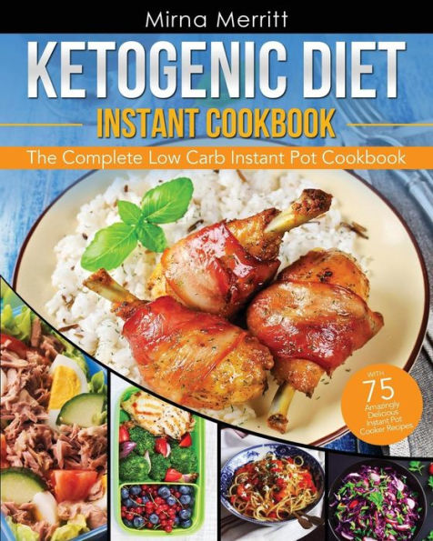 Ketogenic Diet Instant Pot Cookbook: The Complete Low Carb Instant Pot Cookbook - with 75 Amazingly Delicious Instant Pot Cooker Recipes