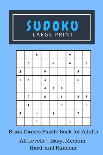 Sudoku Large Print: Brain Games Puzzle Book for Adults, All Levels Included: - Easy, Medium, Hard, and Random