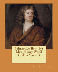 Title: Johnny Ludlow. By: Mrs. Henry Wood ( Ellen Wood ), Author: Mrs. Henry Wood