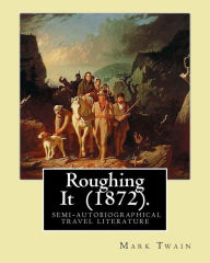 Roughing It (1872). By: Mark Twain: ( semi-autobiographical travel literature )