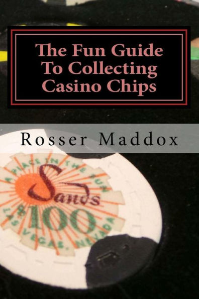 The Fun Guide To Collecting Casino Chips: and Other Casino Collectibles