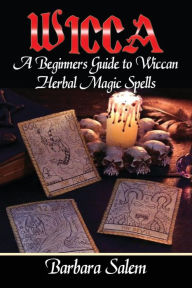Title: Wicca: A Beginners Guide to Wiccan Herbal Magic Spells, Author: Barbara Salem