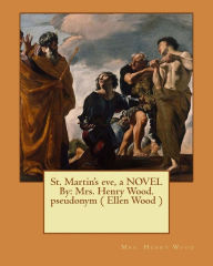 Title: St. Martin's eve, a NOVEL By: Mrs. Henry Wood. pseudonym ( Ellen Wood ), Author: Mrs. Henry Wood