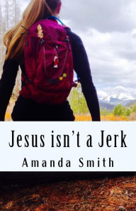 Title: Jesus isn't a Jerk, Author: Amanda Smith